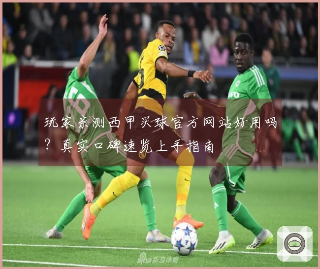 玩家亲测西甲买球官方网站好用吗？真实口碑速览上手指南