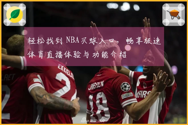轻松找到 NBA买球入口，畅享极速体育直播体验与功能介绍